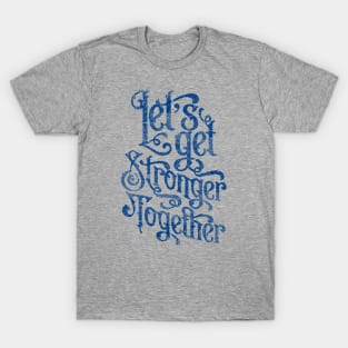 lets get stronger together T-Shirt